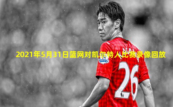 2021年5月31日篮网对凯尔特人比赛录像回放