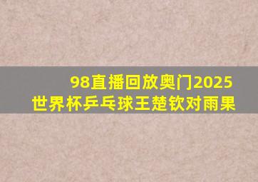 98直播回放奥门2025世界杯乒乓球王楚钦对雨果