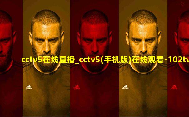 cctv5在线直播_cctv5(手机版)在线观看-102tv