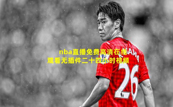 nba直播免费高清在线观看无插件二十四小时视频