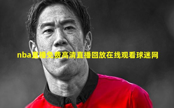 nba直播免费高清直播回放在线观看球迷网