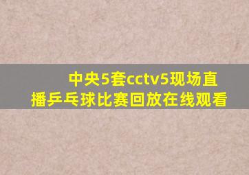 中央5套cctv5现场直播乒乓球比赛回放在线观看