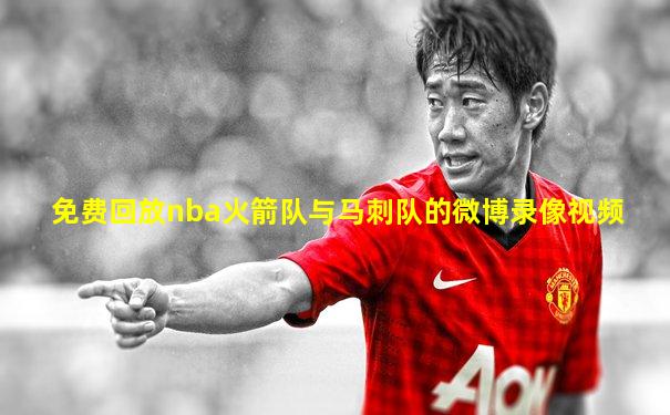 免费回放nba火箭队与马刺队的微博录像视频