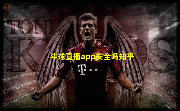 斗球直播app安全吗知乎