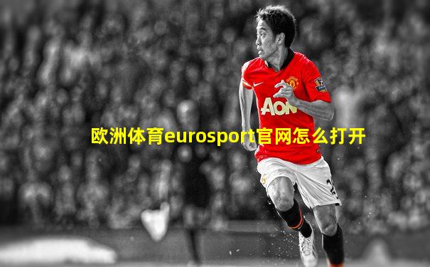 欧洲体育eurosport官网怎么打开