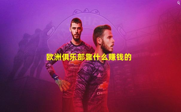 欧洲俱乐部靠什么赚钱的
