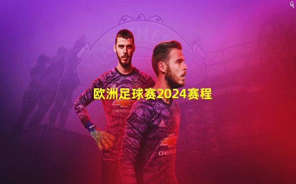 欧洲足球赛2024赛程