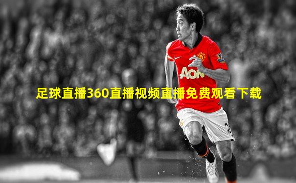 足球直播360直播视频直播免费观看下载